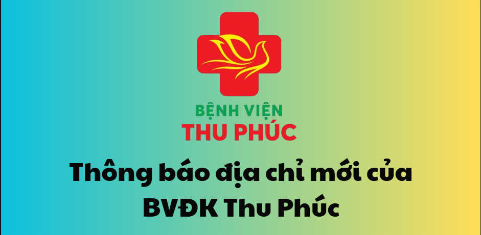 THÔNG BÁO ĐỊA CHỈ MỚI BỆNH VIỆN ĐA KHOA THU PHÚC